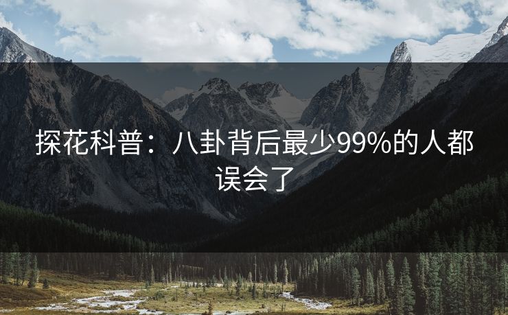 探花科普：八卦背后最少99%的人都误会了
